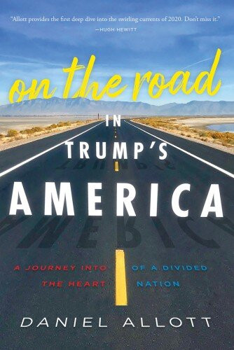 On The Road In Trumps America A Journey Into The Heart Of A Divided Nation Daniel Allott