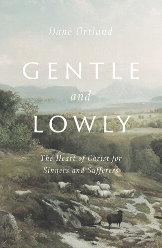 Gentle And Lowly The Heart Of Christ For Sinners And Sufferers Dane C Ortlund