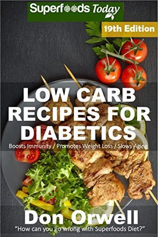 Low Carb Recipes For Diabetics Over 300 Low Carb Diabetic Recipes With Quick And Easy Cooking Recipes Full Of Antioxidants And Phytochemicals 16 Diabetics Natural Weight Loss Transformation Don Orwell