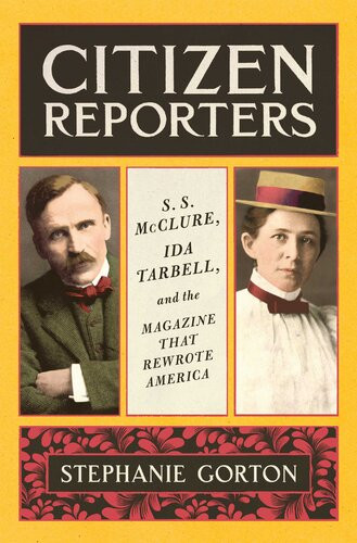 Citizen Reporters Ss Mcclure Ida Tarbell And The Magazine That Rewrote America Stephanie Gorton