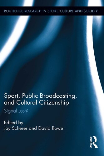 Sport Public Broadcasting And Cultural Citizenship Signal Lost Routledge Research In Sport Culture And Society 1st Edition Jay Scherer Editor