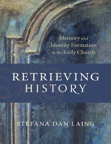 Retrieving History Memory And Identity Formation In The Early Church Stefana Dan Laing Dh Williams