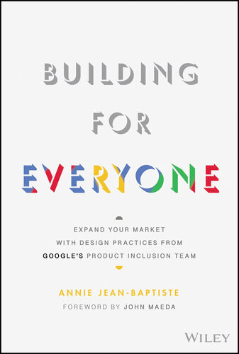 Building For Everyone Expand Your Market With Design Practices From Googles Product Inclusion Team 1st Edition Annie Jeanbaptiste