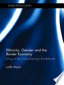 Ethnicity Gender And The Border Economy Living In The Turkeygeorgia Borderlands 1st Edition Latife Akyz