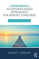 A Workbook Of Acceptancebased Approaches For Weight Concerns The Accept Yourself Framework 1st Edition Margit Berman