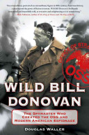 Wild Bill Donovan The Spymaster Who Created The Oss And Modern American Espionage Douglas Waller