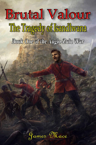 Brutal Valourthe Tragedy Of Isandlwana James Mace