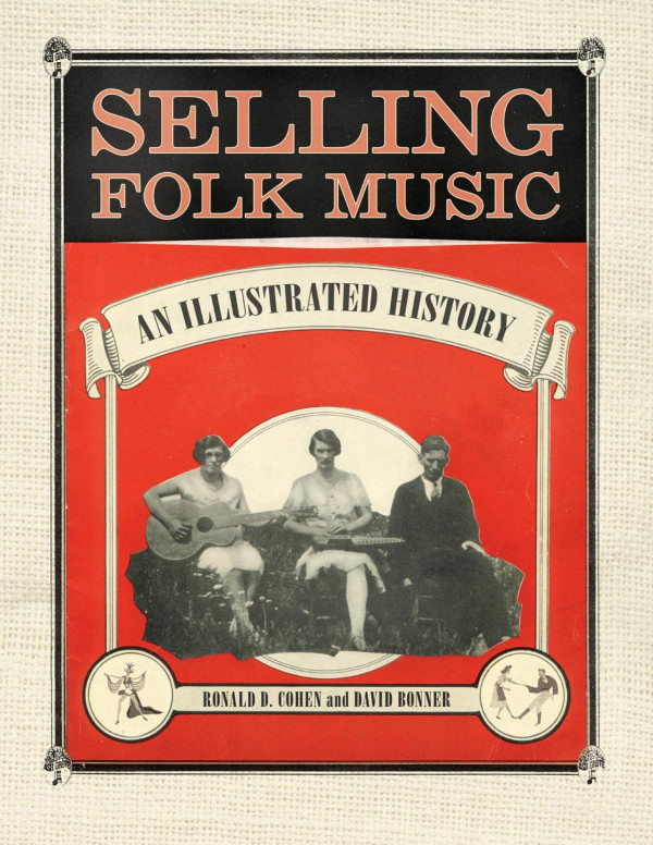 Selling Folk Music An Illustrated History Ronald D Cohen David Bonner
