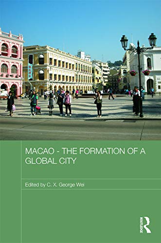 Macao The Formation Of A Global City 1st Edition Cx George Wei Editor