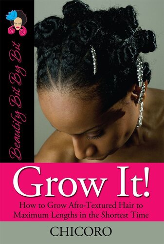 Grow It How To Grow Afrotextured Hair To Maximum Lengths In The Shortest Time Beautify Bit By Bit Book 1 Chicoro