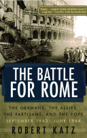 The Battle For Rome The Germans The Allies The Partisans And The Pope September 1943june 1944 Robert Katz