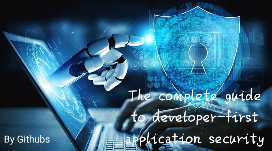 The Complete Guide To Developerfirst Application Security 1st By Githubcom