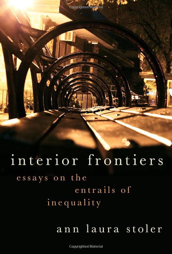 Interior Frontiers Essays On The Entrails Of Inequality Ann Laura Stoler