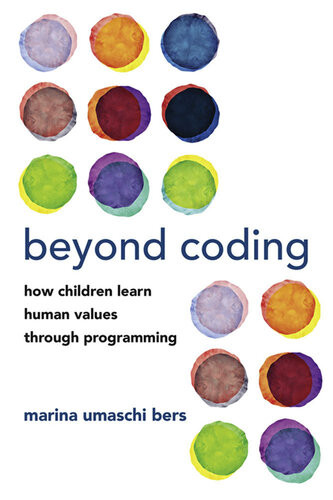 Beyond Coding How Children Learn Human Values Through Programming Marina Umaschi Bers