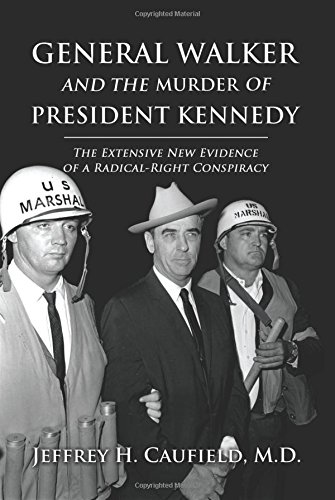 General Walker And The Murder Of President Kennedy The Extensive New Evidence Of A Radicalright Conspiracy 1st Edition Jeffrey H Caufield Md