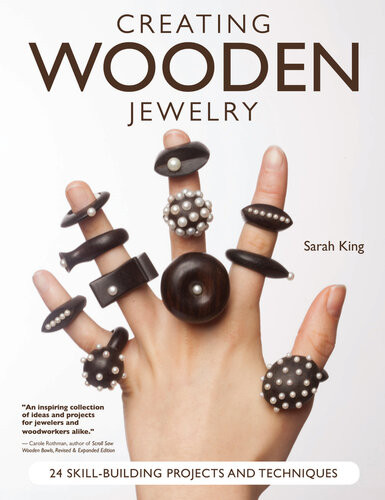 Creating Wooden Jewelry 24 Skillbuilding Projects And Techniques Sarah King