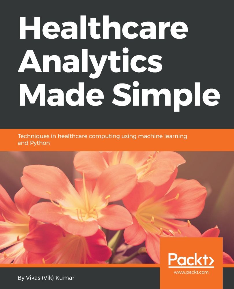 Healthcare Analytics Made Simple Techniques In Healthcare Computing Using Machine Learning And Python Vikas Vik Kumar