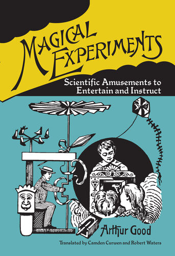 Magical Experiments Scientific Amusements To Entertain And Instruct Arthur Good