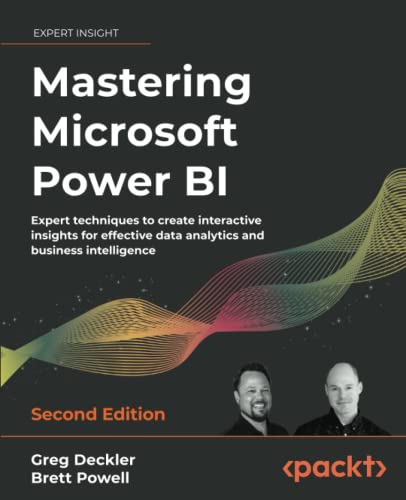 Mastering Microsoft Power Bi Expert Techniques To Create Interactive Insights For Effective Data Analytics And Business Intelligence 2nd Edition 2nd Edition Greg Deckler