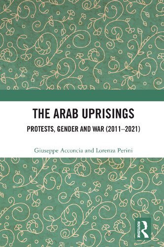 The Arab Uprisings Protests Gender And War 20112021 Giuseppe Acconcia Lorenza Perini