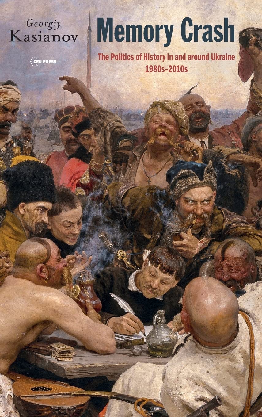 Memory Crash Politics Of History In And Around Ukraine 1980s2010s Georgiy Kasianov