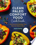 Clean Paleo Comfort Food Cookbook 100 Delicious Recipes That Nourish Body Soul Jessica Demay