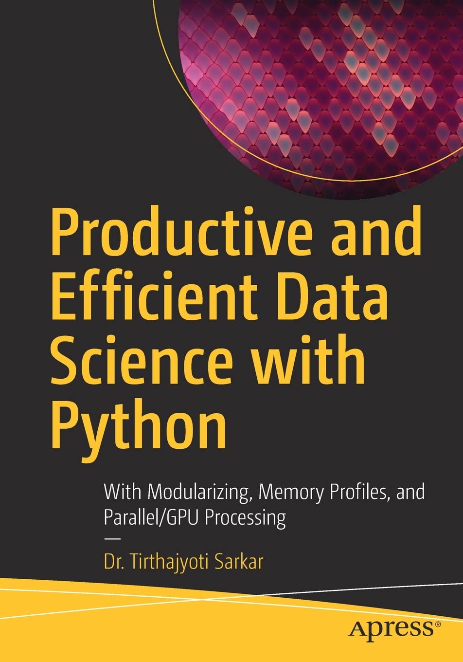 Productive And Efficient Data Science With Python With Modularizing Memory Profiles And Parallelgpu Processing 1st Edition Tirthajyoti Sarkar