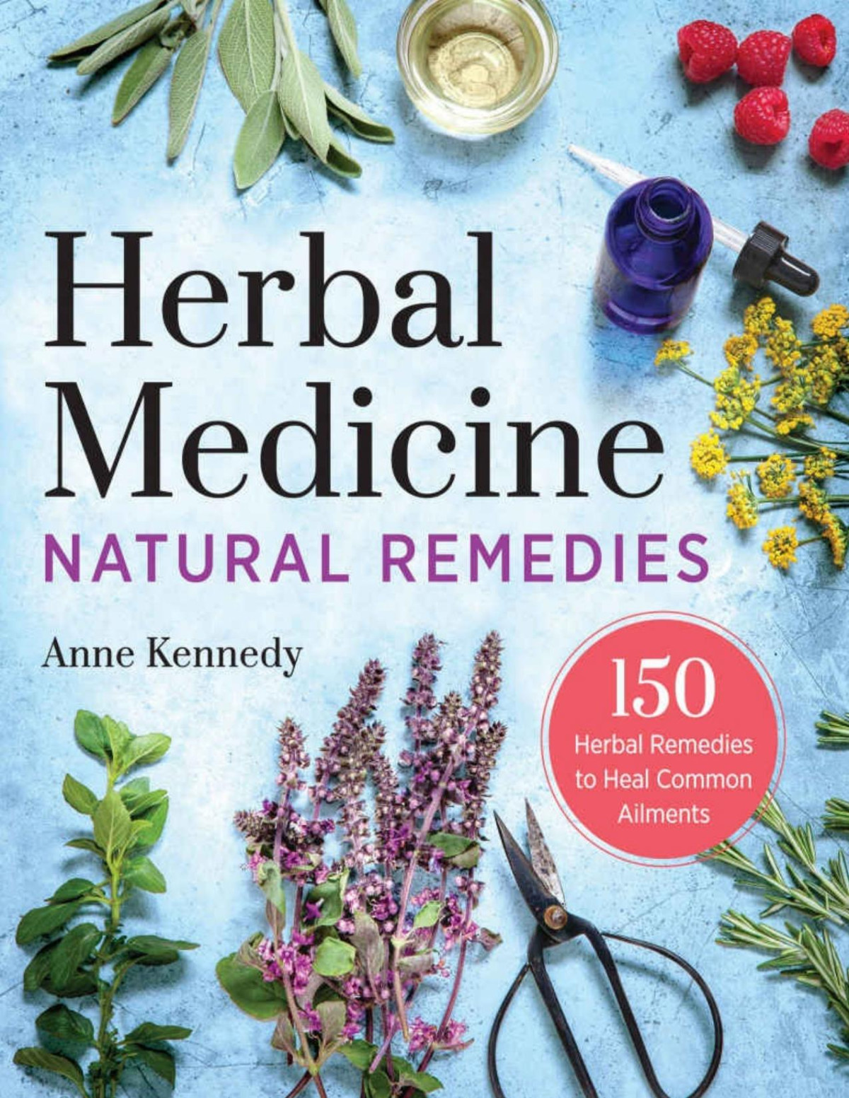 Herbal Medicine Natural Remedies 150 Herbal Remedies To Heal Common Ailments Anne Kennedy