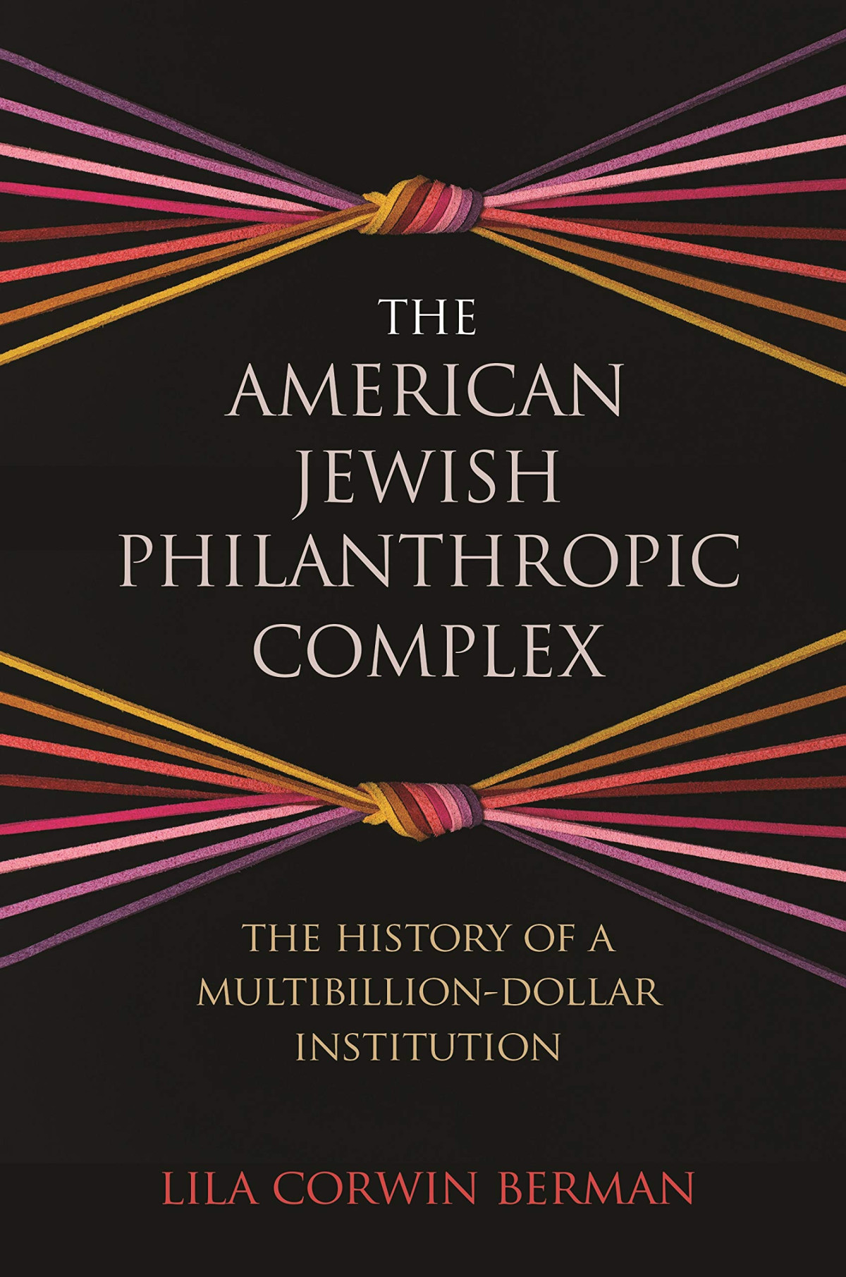 The American Jewish Philanthropic Complex The History Of A Multibilliondollar Institution Lila Corwin Berman