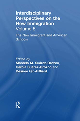 Interdisciplinary Perspectives On The New Immigration Volume 5 The New Immigrant And American Schools 1st Edition Marcelo M Surezorozco