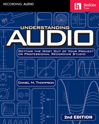 Understanding Audio Getting The Most Out Of Your Project Or Professional Recording Studio 2nd Edition Daniel M Thompson
