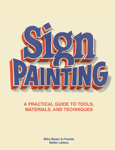 The Sign Painting A Practical Guide To Tools Materials And Techniques Mike Meyer