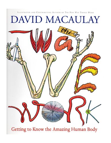The Way We Work Getting To Know The Amazing Human Body David Macaulay