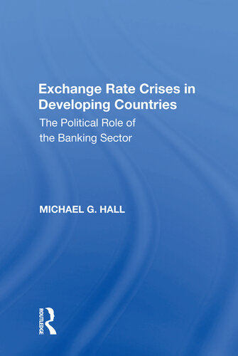 Exchange Rate Crises In Developing Countries The Political Role Of The Banking Sector Michael G Hall
