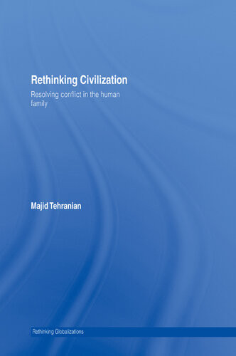 Rethinking Civilization Resolving Conflict In The Human Family Majid Tehranian