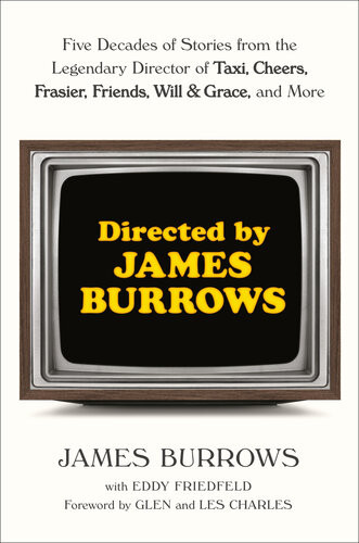 Directed By James Burrows Five Decades Of Stories From The Legendary Director Of Taxi Cheers Frasier Friends Will Grace And More James Burrows Eddy Friedfeld