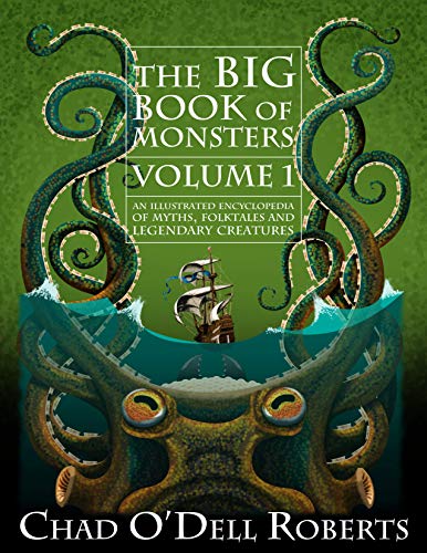 The Big Book Of Monsters Volume One An Illustrated Encyclopedia Of Myths Folktales And Legendary Creatures Chad Odell Roberts