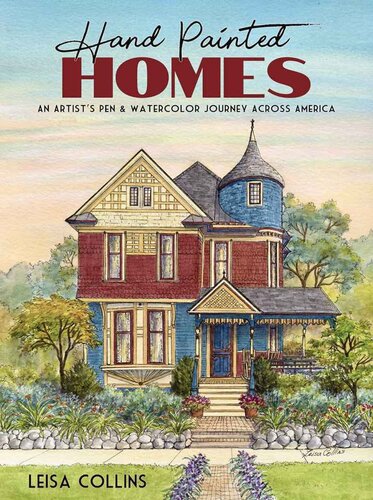 Hand Painted Homes An Artists Pen Watercolor Journey Across America Leisa Collins