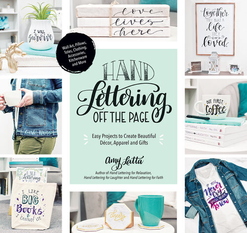 Hand Lettering Off The Page Easy Projects To Create Beautiful Dcor Apparel And Gifts Amy Latta