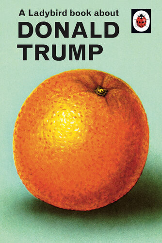 A Ladybird Book About Donald Trump Jason Hazeley Joel Morris