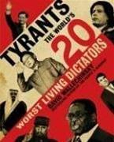 Tyrantsthe Worlds 20 Worst Living Dictators David Wallechinsky
