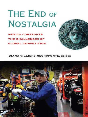 The End Of Nostalgia Mexico Confronts The Challenges Of Global Competition Diana Negroponte