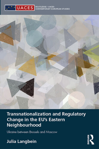 Transnationalization And Regulatory Change In The Eus Eastern Neighbourhood Ukraine Between Brussels And Moscow Julia Langbein