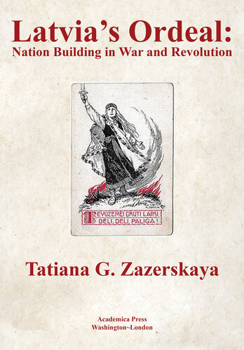 Latvias Ordeal Nation Building In War And Revolution Tatiana Zazerskaya Phd