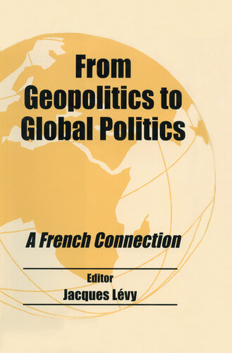 From Geopolitics To Global Politics A French Connection Jacques Lvy Jaques Levy