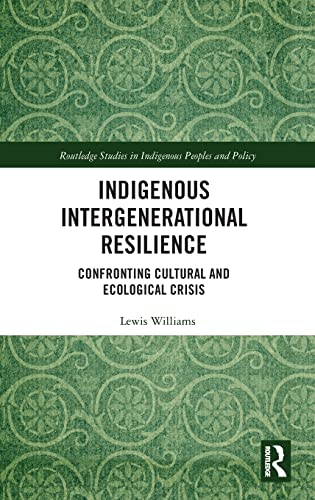 Indigenous Intergenerational Resilience Confronting Cultural And Ecological Crisis 1st Edition Lewis Williams