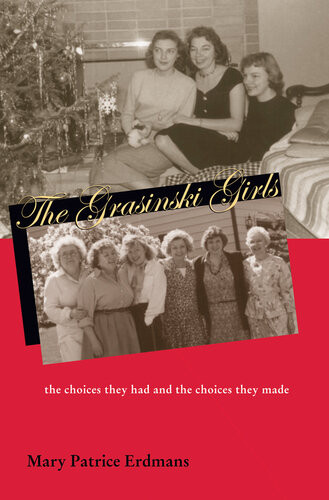 The Grasinski Girls The Choices They Had And The Choices They Made Mary Patrice Erdmans