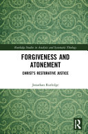 Forgiveness And Atonement Christs Restorative Sacrifice 1st Edition Jonathan Curtis Rutledge