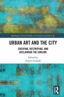 Urban Art And The City Creating Destroying And Reclaiming The Sublime 1st Edition Argyro Loukaki