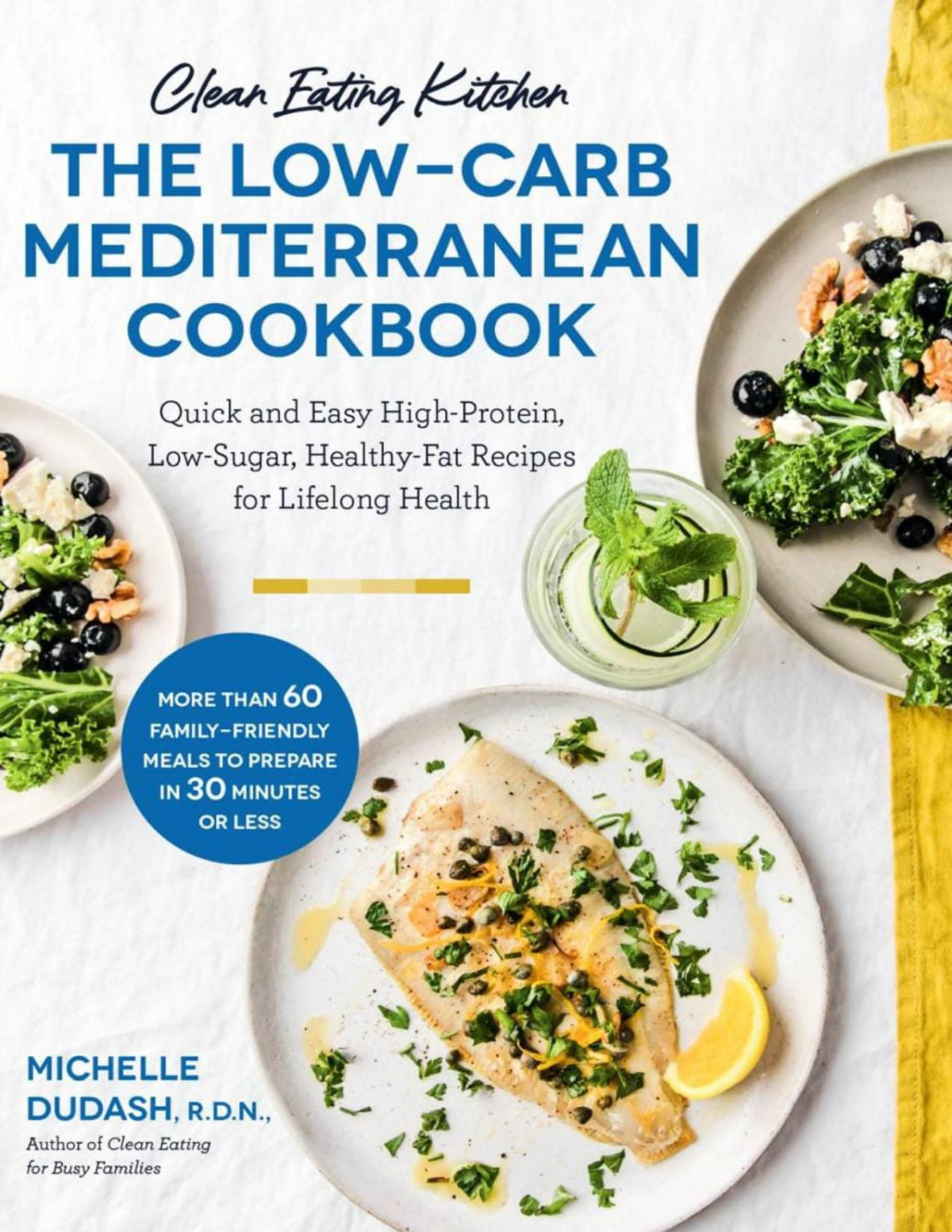 Clean Eating Kitchen The Lowcarb Mediterranean Cookbook Quick And Easy Highprotein Lowsugar Healthyfat Recipes For Lifelong Health Michelle Dudash